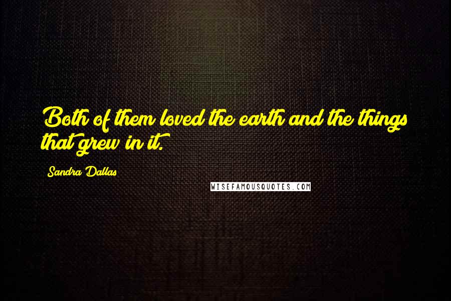 Sandra Dallas quotes: Both of them loved the earth and the things that grew in it.