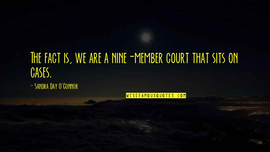 Sandra Day O'connor Quotes By Sandra Day O'Connor: The fact is, we are a nine-member court