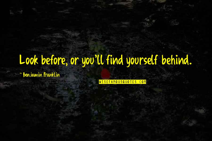 Sandra Gilbert And Susan Gubar Quotes By Benjamin Franklin: Look before, or you'll find yourself behind. Sandra Gilbert And Susan Gubar Quotes By Benjamin Franklin: Look before, or you'll find yourself behind.