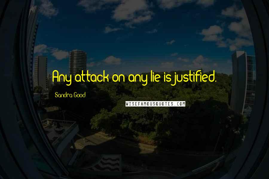 Sandra Good quotes: Any attack on any lie is justified.