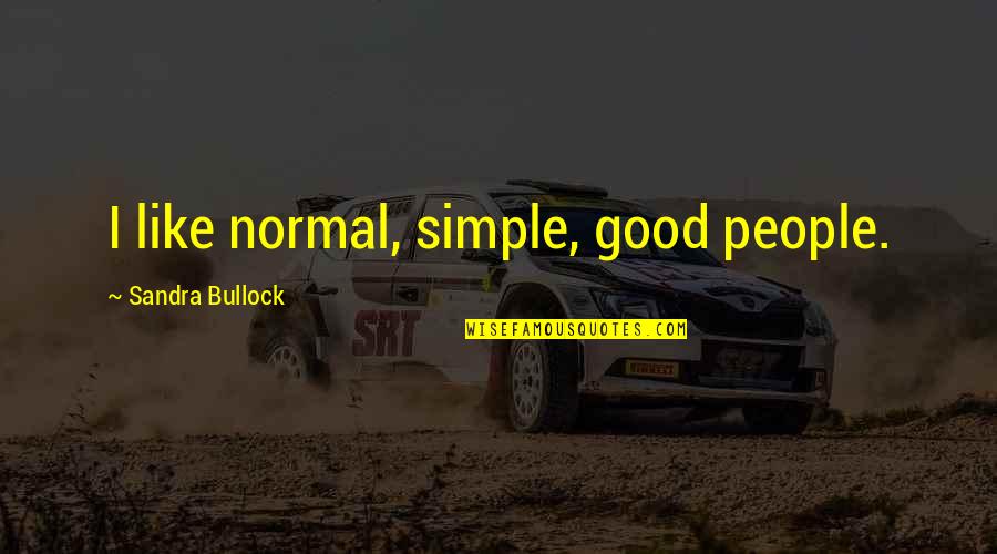 Sandra Good Quotes By Sandra Bullock: I like normal, simple, good people. Sandra Good Quotes By Sandra Bullock: I like normal, simple, good people.