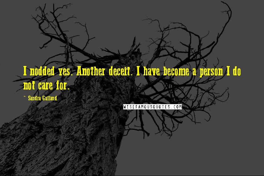 Sandra Gulland quotes: I nodded yes. Another deceit. I have become a person I do not care for.