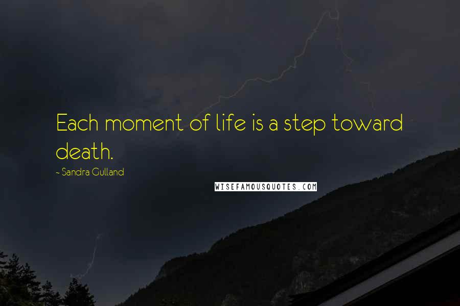 Sandra Gulland quotes: Each moment of life is a step toward death.