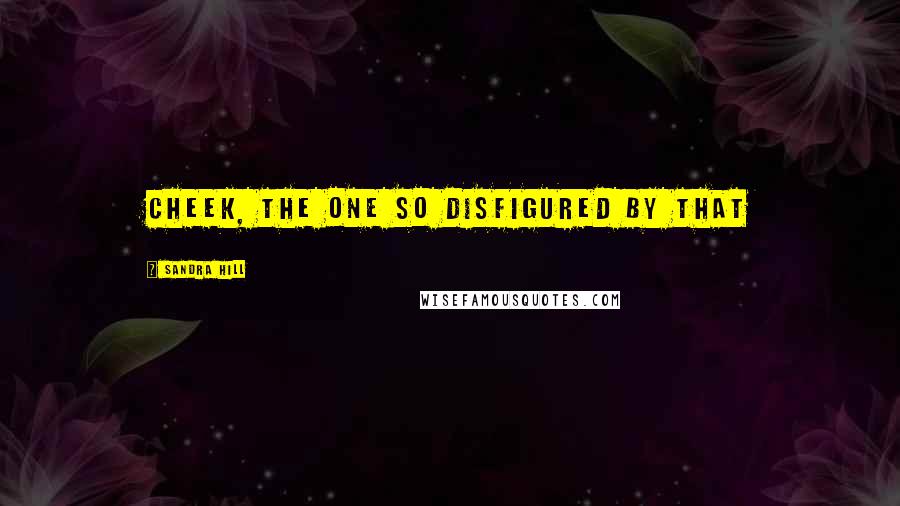 Sandra Hill quotes: cheek, the one so disfigured by that