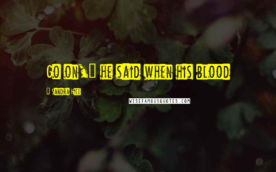 Sandra Hill quotes: Go on," he said when his blood