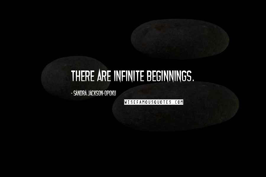 Sandra Jackson-Opoku quotes: There are infinite beginnings.