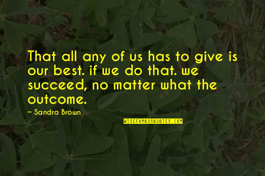 Sandra L Brown Quotes By Sandra Brown: That all any of us has to give Sandra L Brown Quotes By Sandra Brown: That all any of us has to give