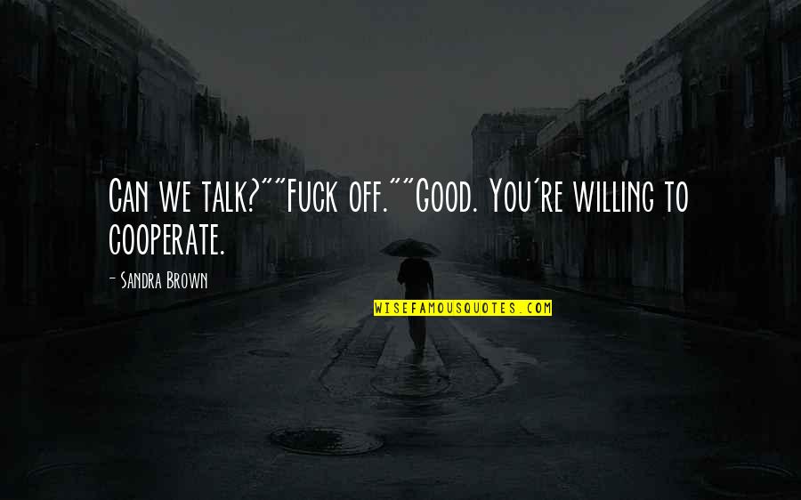 Sandra L Brown Quotes By Sandra Brown: Can we talk?""Fuck off.""Good. You're willing to cooperate. Sandra L Brown Quotes By Sandra Brown: Can we talk?""Fuck off.""Good. You're willing to cooperate.