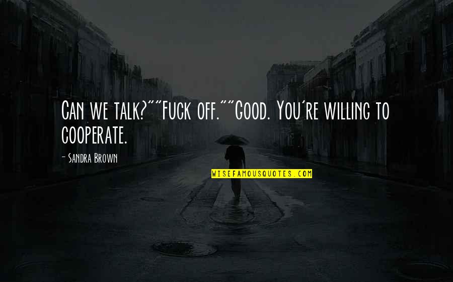 Sandra L Brown Quotes By Sandra Brown: Can we talk?""Fuck off.""Good. You're willing to cooperate.