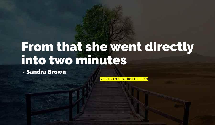 Sandra L Brown Quotes By Sandra Brown: From that she went directly into two minutes Sandra L Brown Quotes By Sandra Brown: From that she went directly into two minutes