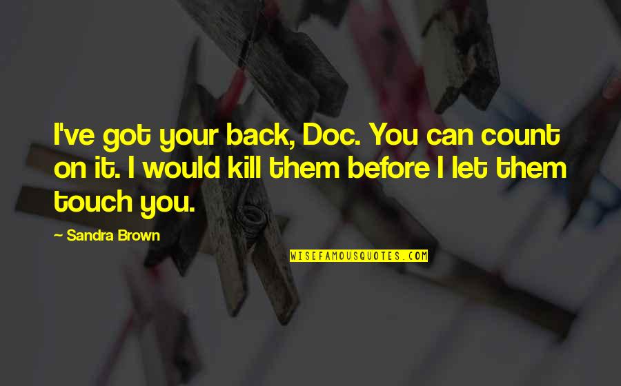 Sandra L Brown Quotes By Sandra Brown: I've got your back, Doc. You can count Sandra L Brown Quotes By Sandra Brown: I've got your back, Doc. You can count