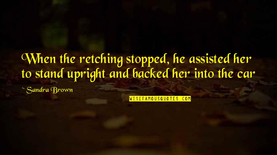 Sandra L Brown Quotes By Sandra Brown: When the retching stopped, he assisted her to