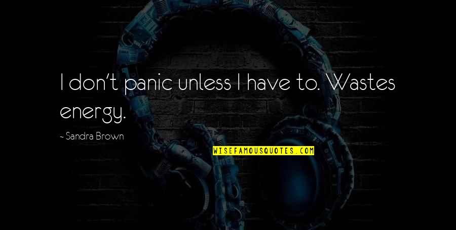 Sandra L Brown Quotes By Sandra Brown: I don't panic unless I have to. Wastes