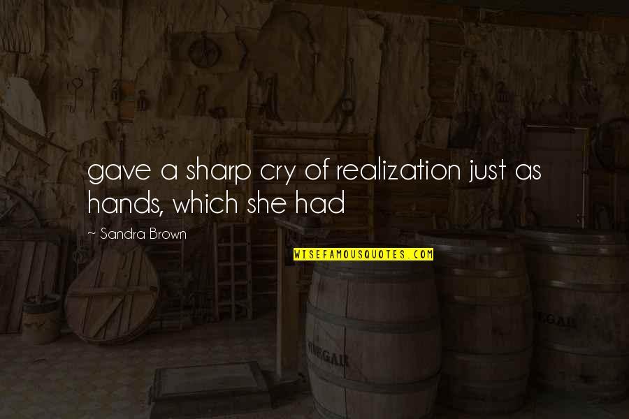 Sandra L Brown Quotes By Sandra Brown: gave a sharp cry of realization just as Sandra L Brown Quotes By Sandra Brown: gave a sharp cry of realization just as