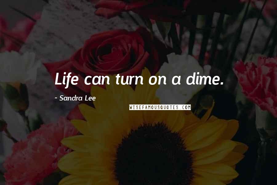 Sandra Lee quotes: Life can turn on a dime.