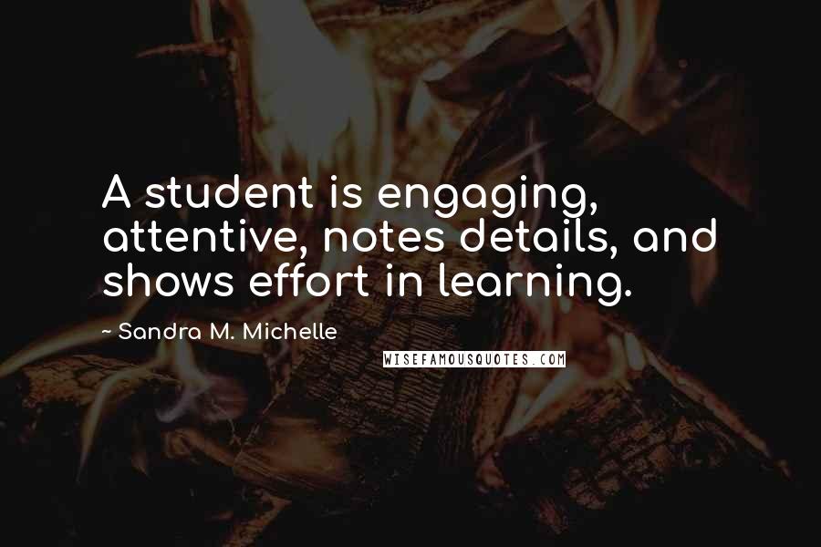 Sandra M. Michelle quotes: A student is engaging, attentive, notes details, and shows effort in learning.