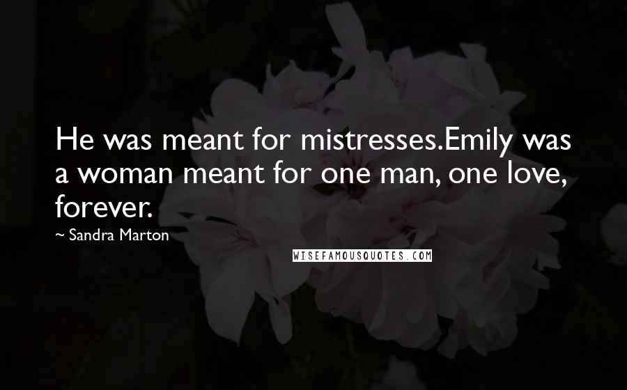 Sandra Marton quotes: He was meant for mistresses.Emily was a woman meant for one man, one love, forever.