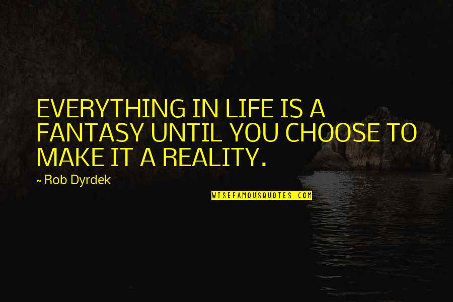 Sandra Pullman Quotes By Rob Dyrdek: EVERYTHING IN LIFE IS A FANTASY UNTIL YOU