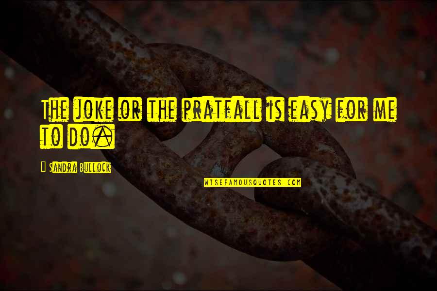 Sandra Quotes By Sandra Bullock: The joke or the pratfall is easy for