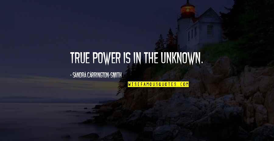 Sandra Quotes By Sandra Carrington-Smith: True power is in the unknown.