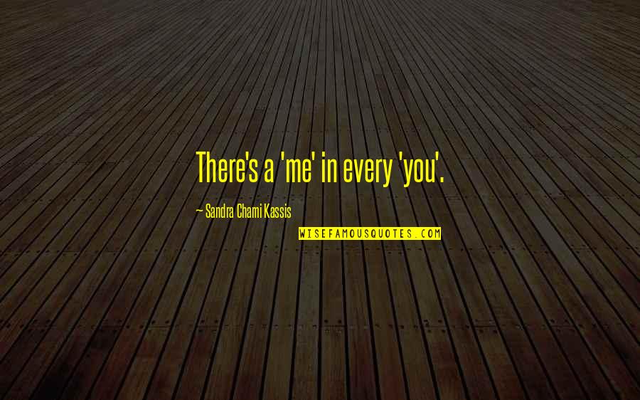 Sandra Quotes By Sandra Chami Kassis: There's a 'me' in every 'you'. Sandra Quotes By Sandra Chami Kassis: There's a 'me' in every 'you'.