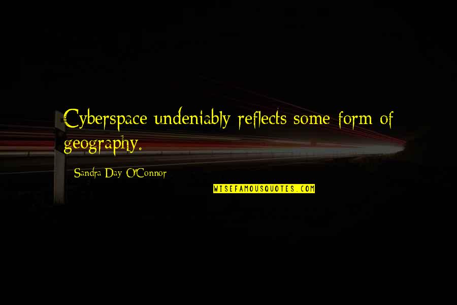 Sandra Quotes By Sandra Day O'Connor: Cyberspace undeniably reflects some form of geography.