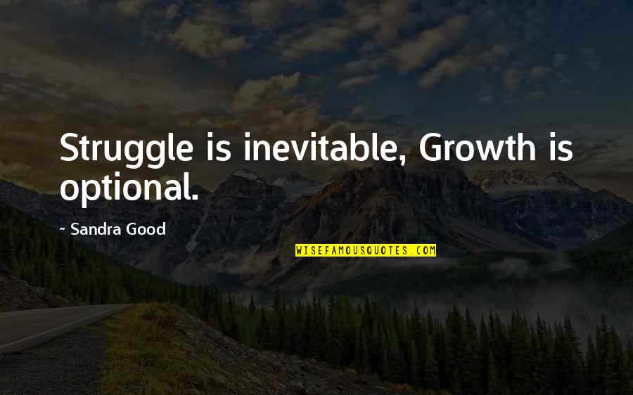 Sandra Quotes By Sandra Good: Struggle is inevitable, Growth is optional.