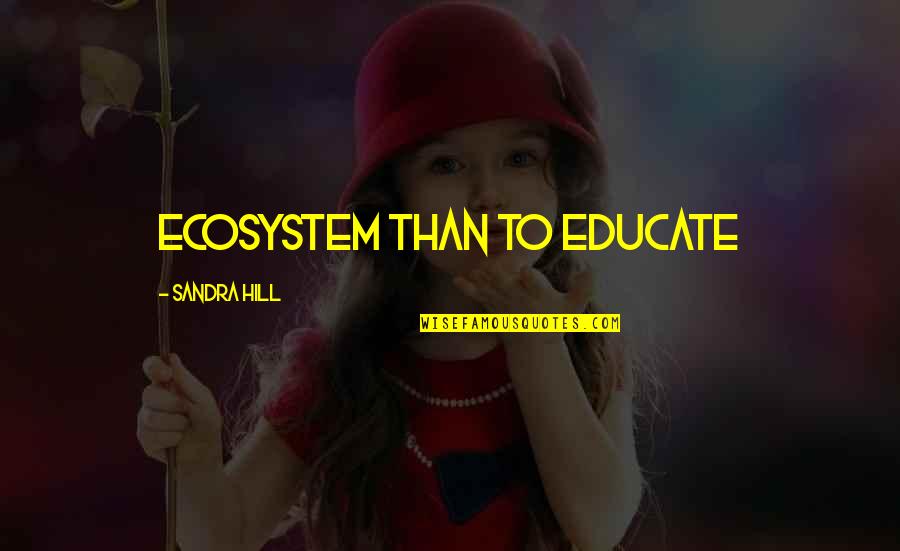 Sandra Quotes By Sandra Hill: ecosystem than to educate