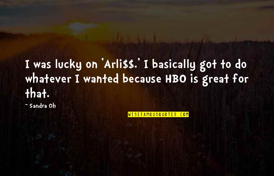 Sandra Quotes By Sandra Oh: I was lucky on 'Arli$$.' I basically got Sandra Quotes By Sandra Oh: I was lucky on 'Arli$$.' I basically got