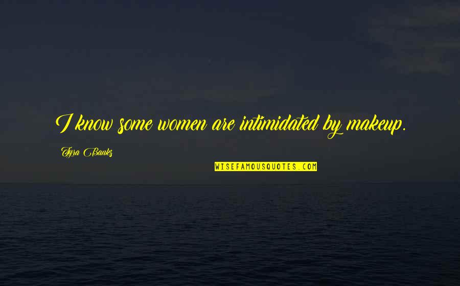 Sandra Schneiders Quotes By Tyra Banks: I know some women are intimidated by makeup. Sandra Schneiders Quotes By Tyra Banks: I know some women are intimidated by makeup.