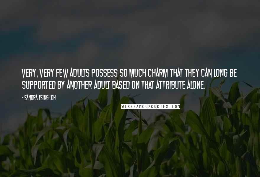 Sandra Tsing Loh quotes: Very, very few adults possess so much charm that they can long be supported by another adult based on that attribute alone.