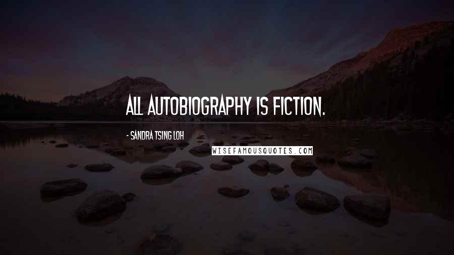 Sandra Tsing Loh quotes: All autobiography is fiction.