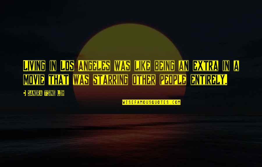 Sandra Tsing Loh Quotes By Sandra Tsing Loh: Living in Los Angeles was like being an Sandra Tsing Loh Quotes By Sandra Tsing Loh: Living in Los Angeles was like being an