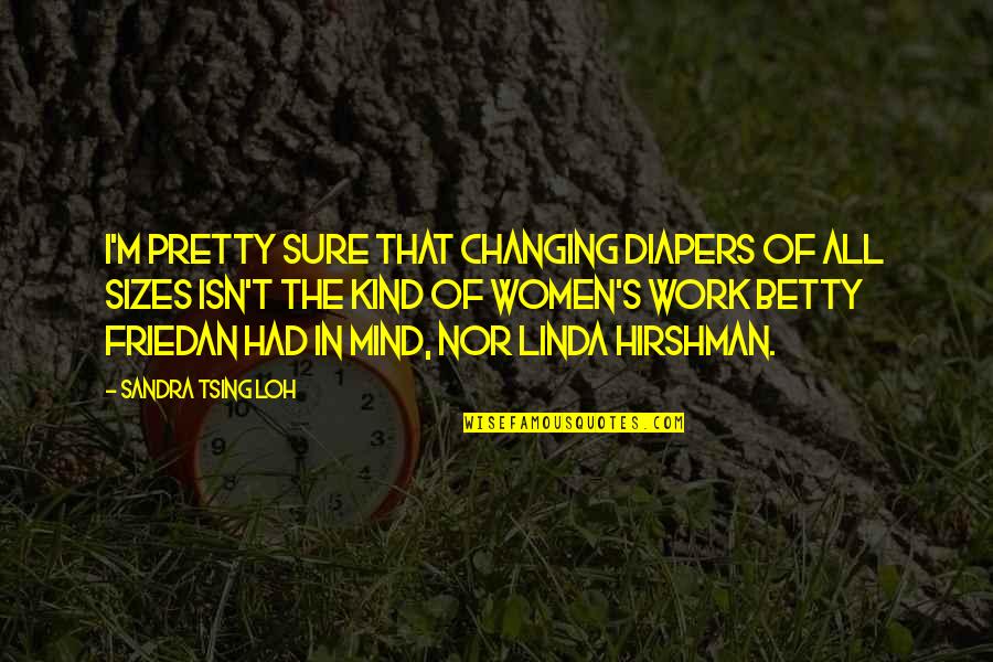 Sandra Tsing Loh Quotes By Sandra Tsing Loh: I'm pretty sure that changing diapers of all