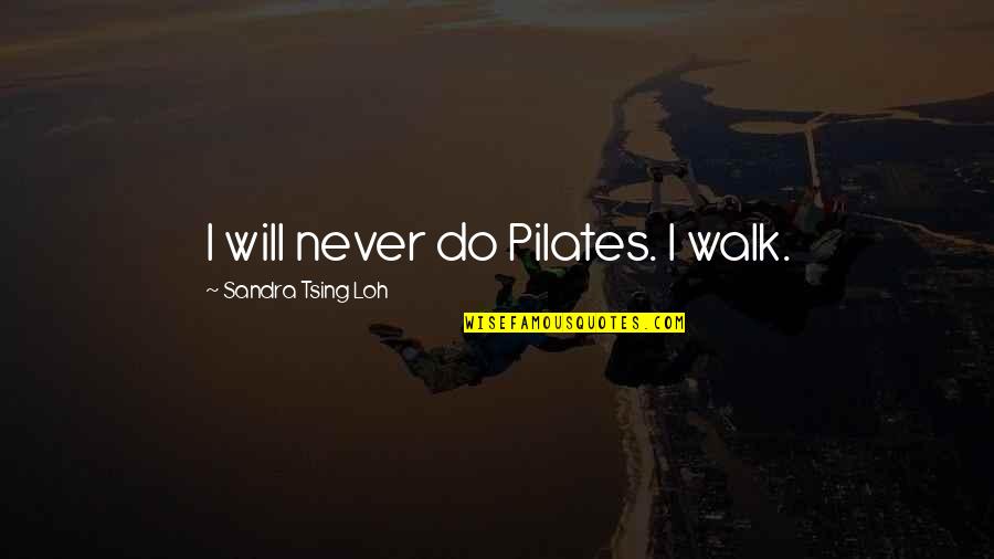 Sandra Tsing Loh Quotes By Sandra Tsing Loh: I will never do Pilates. I walk.