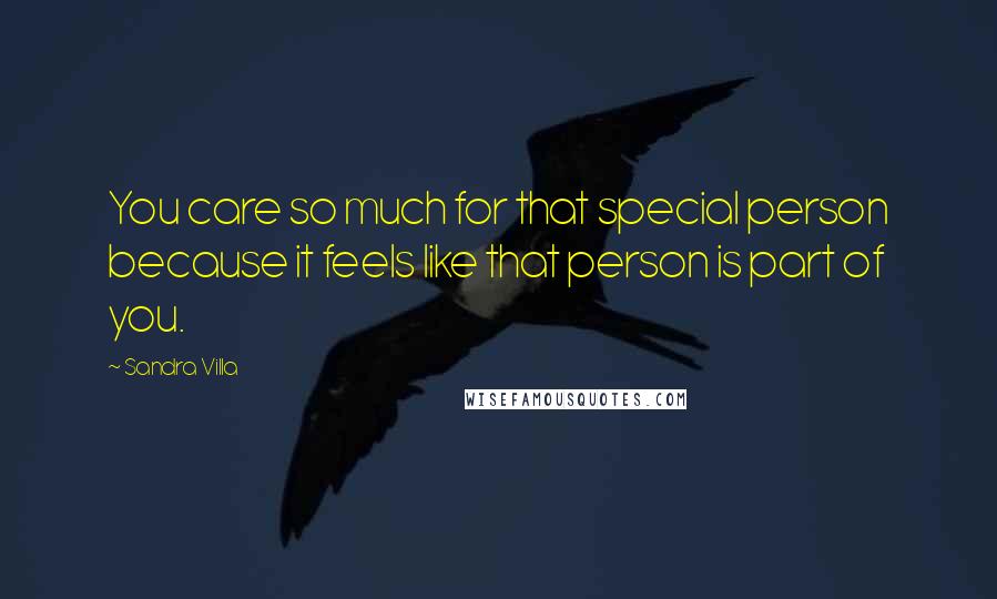 Sandra Villa quotes: You care so much for that special person because it feels like that person is part of you.