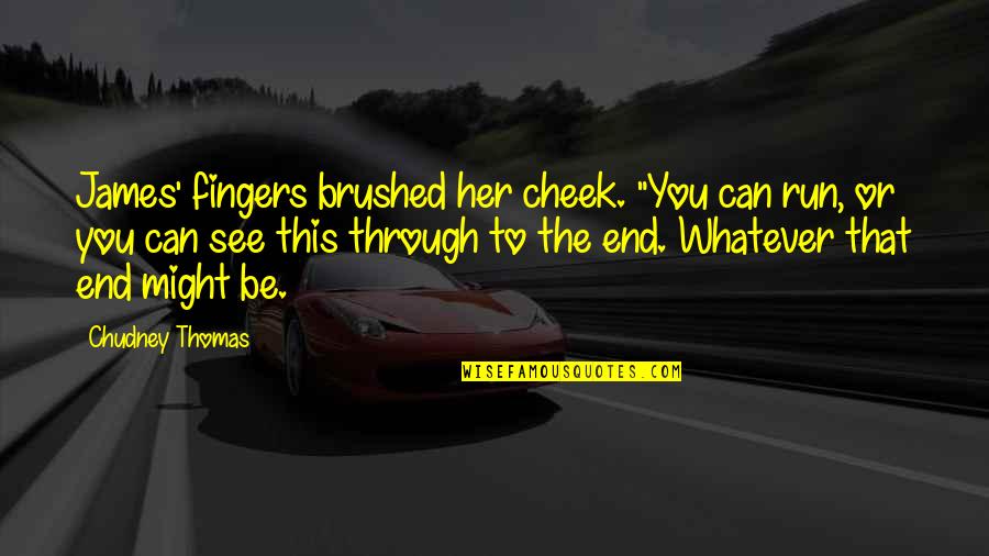 Sandrala Part Quotes By Chudney Thomas: James' fingers brushed her cheek. "You can run, Sandrala Part Quotes By Chudney Thomas: James' fingers brushed her cheek. "You can run,