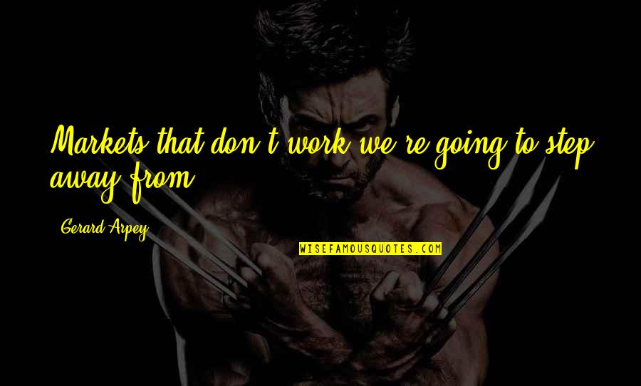 Sandrala Part Quotes By Gerard Arpey: Markets that don't work we're going to step Sandrala Part Quotes By Gerard Arpey: Markets that don't work we're going to step