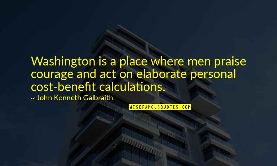 Sandrala Part Quotes By John Kenneth Galbraith: Washington is a place where men praise courage Sandrala Part Quotes By John Kenneth Galbraith: Washington is a place where men praise courage