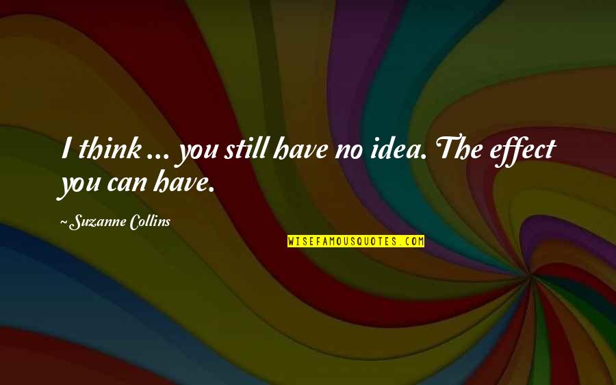 Sandrala Part Quotes By Suzanne Collins: I think ... you still have no idea. Sandrala Part Quotes By Suzanne Collins: I think ... you still have no idea.