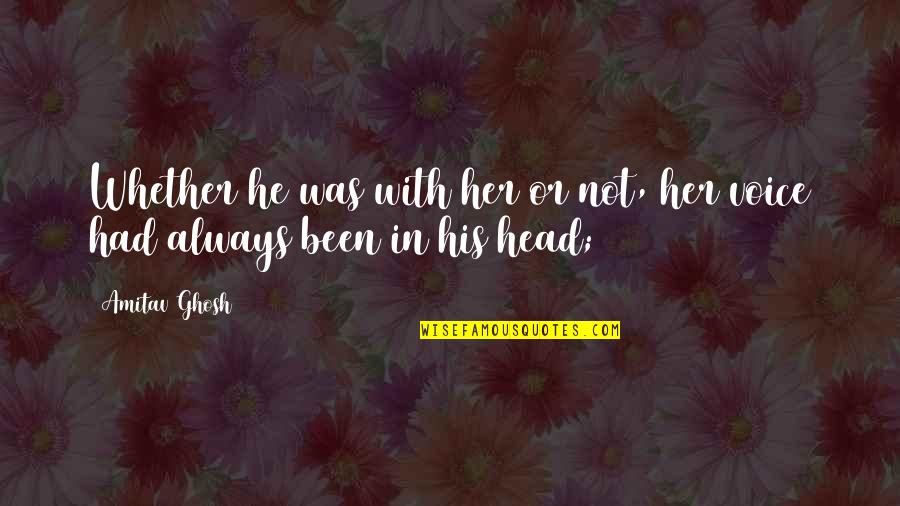 Sandrea Quotes By Amitav Ghosh: Whether he was with her or not, her