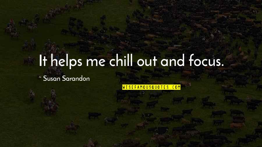 Sandrines Bistro Quotes By Susan Sarandon: It helps me chill out and focus.