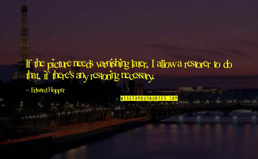 Sandrinha Silva Quotes By Edward Hopper: If the picture needs varnishing later, I allow Sandrinha Silva Quotes By Edward Hopper: If the picture needs varnishing later, I allow