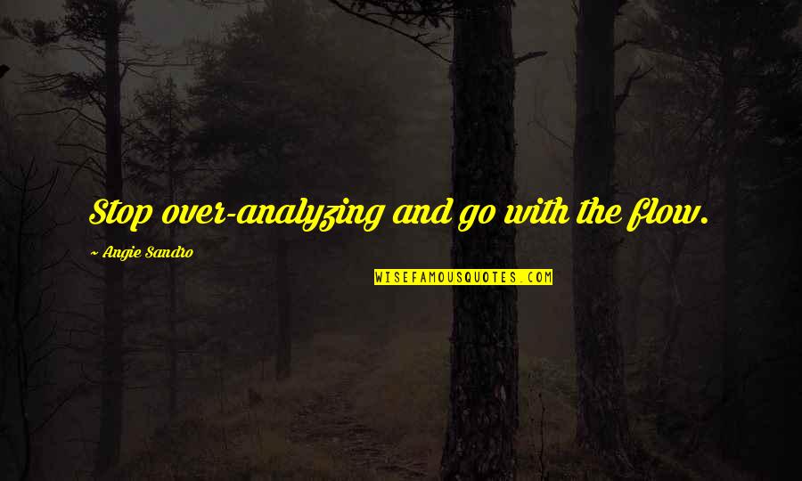 Sandro Quotes By Angie Sandro: Stop over-analyzing and go with the flow.