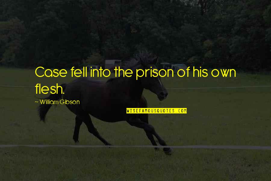 Sandrone Barbera Quotes By William Gibson: Case fell into the prison of his own Sandrone Barbera Quotes By William Gibson: Case fell into the prison of his own