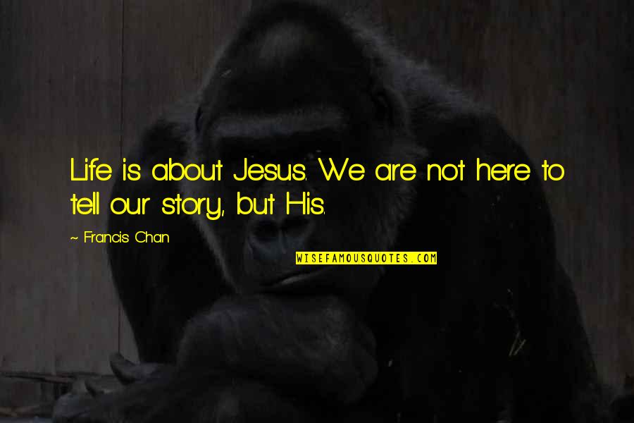 Sandrone Carnevale Quotes By Francis Chan: Life is about Jesus. We are not here