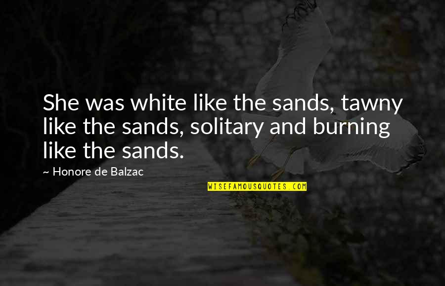 Sands Of Passion Quotes By Honore De Balzac: She was white like the sands, tawny like Sands Of Passion Quotes By Honore De Balzac: She was white like the sands, tawny like