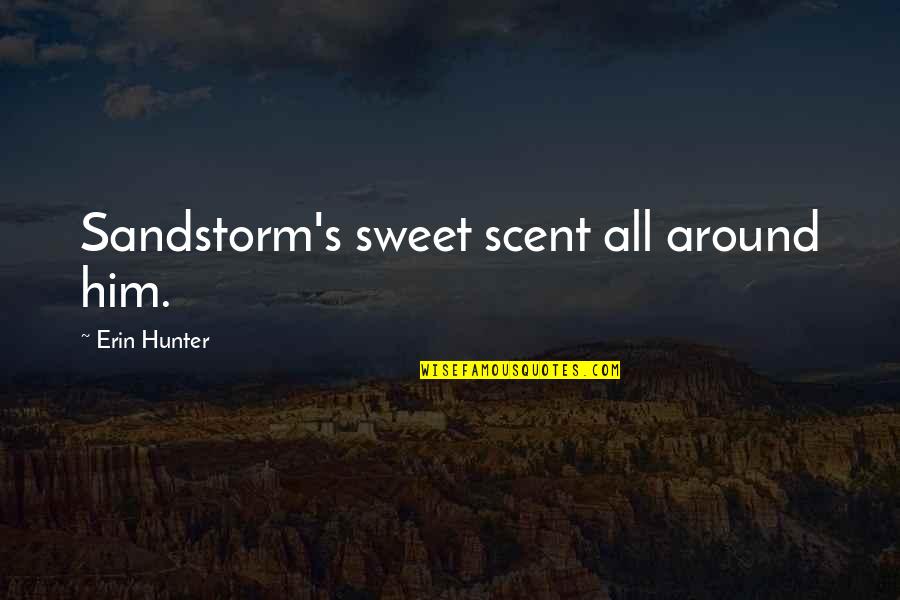 Sandstorm Quotes By Erin Hunter: Sandstorm's sweet scent all around him.