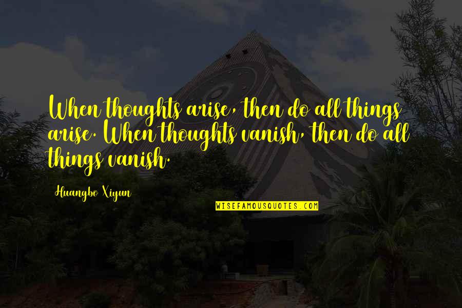 Sandstorm Quotes By Huangbo Xiyun: When thoughts arise, then do all things arise.