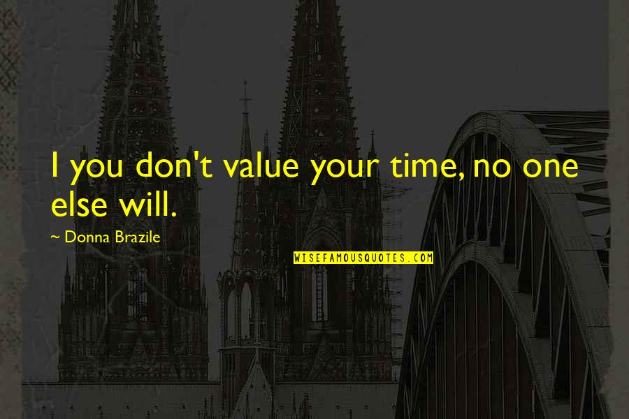 Sandstrom And Associates Quotes By Donna Brazile: I you don't value your time, no one Sandstrom And Associates Quotes By Donna Brazile: I you don't value your time, no one